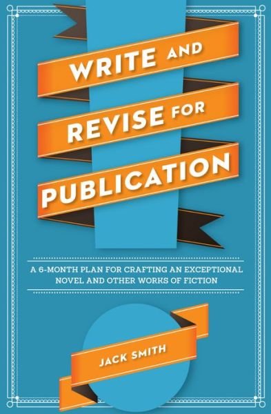 Cover for Jack Smith · Write and Revise for Publication: A 6-Month Plan for Crafting an Exceptional Novel and Other Works of Fiction (Pocketbok) (2013)