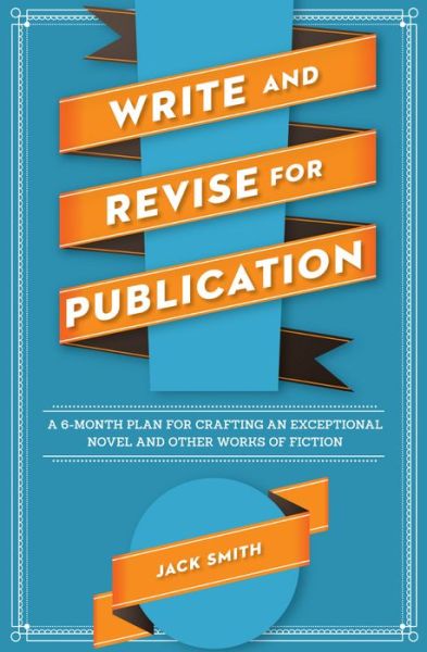 Write and Revise for Publication: A 6-Month Plan for Crafting an Exceptional Novel and Other Works of Fiction - Jack Smith - Books - F&W Publications Inc - 9781599637020 - August 8, 2013