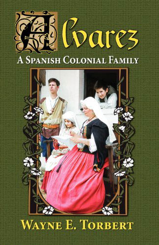 Alvarez, a Spanish Colonial Family - Wayne E. Torbert - Książki - The Peppertree Press - 9781614930020 - 1 czerwca 2011