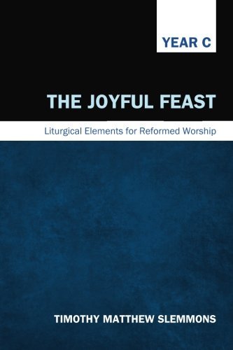 The Joyful Feast: Liturgical Elements for Reformed Worship, Year C - Timothy Matthew Slemmons - Kirjat - Cascade Books - 9781620320020 - tiistai 7. lokakuuta 2014