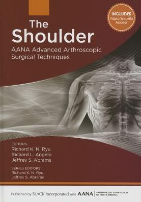 The Shoulder: AANA Advanced Arthroscopic Surgical Techniques - AANA Advanced Arthroscopic Techniques series - Richard Ryu - Books - SLACK  Incorporated - 9781630910020 - October 15, 2015