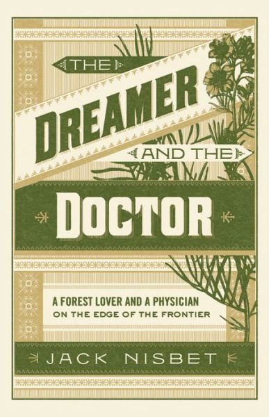 Cover for Jack Nisbet · The Dreamer and the Doctor: A Forest Lover and a Physician on the Edge of the Frontier (Hardcover Book) (2018)