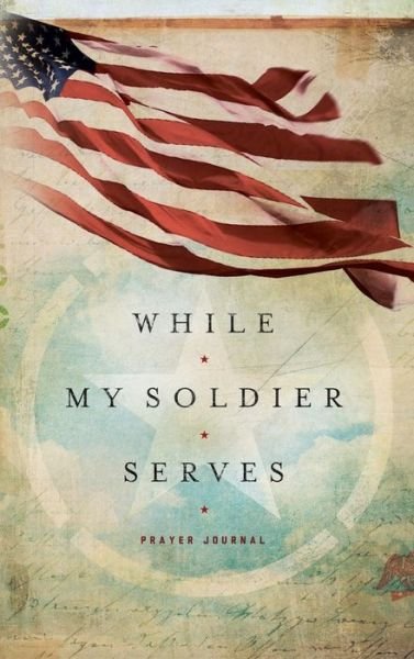 Cover for Edie Melson · WHILE MY SOLDIER SERVES: Prayers for Those with Loved Ones in the Military (Inbunden Bok) (2016)