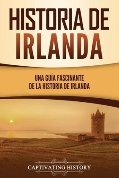 Cover for Captivating History · Historia de Irlanda: Una guia fascinante de la historia de Irlanda (Paperback Book) (2021)