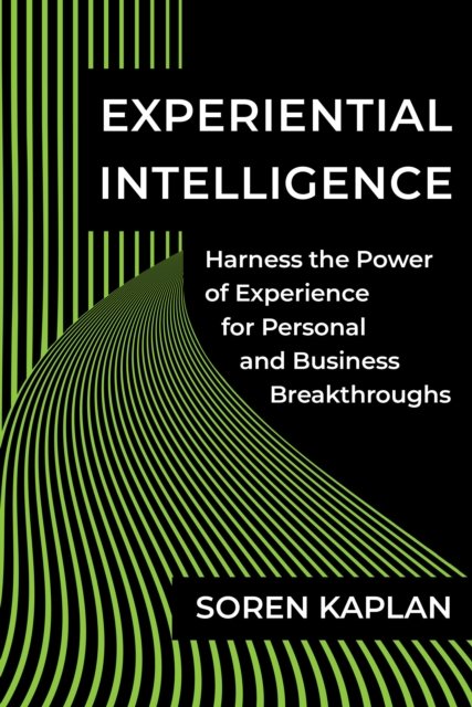 Cover for Soren Kaplan · Experiential Intelligence: Harness the Power of Experience for Personal and Business Breakthroughs (Inbunden Bok) (2023)