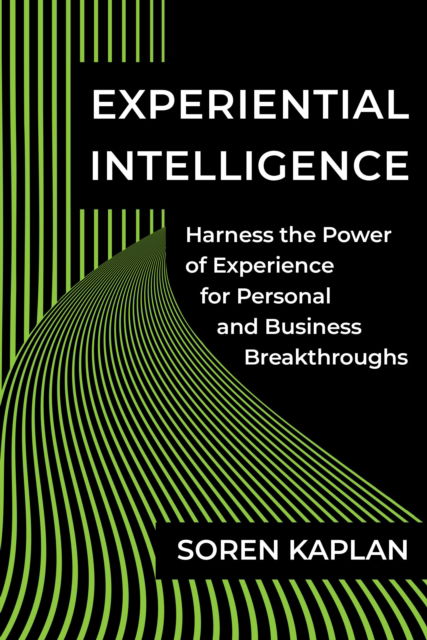 Experiential Intelligence: Harness the Power of Experience for Personal and Business Breakthroughs - Soren Kaplan - Books - BenBella Books - 9781637742020 - January 24, 2023