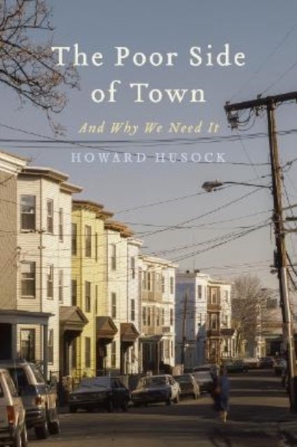 Cover for Howard A. Husock · The Poor Side of Town: And Why We Need It (Hardcover Book) (2021)