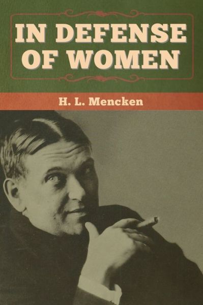 In Defense of Women - Professor H L Mencken - Livres - Bibliotech Press - 9781647994020 - 13 mars 2020