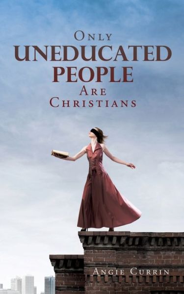 Cover for Angie Currin · Only Uneducated People Are Christians (Paperback Book) (2021)