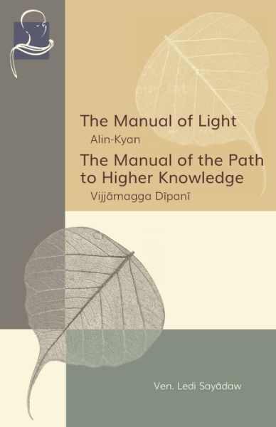 Cover for Ledi Sayadaw · The Manual of Light &amp; The Manual of the Path to Higher Knowledge: Two Expositions of the Buddha's Teaching (Paperback Book) (2020)