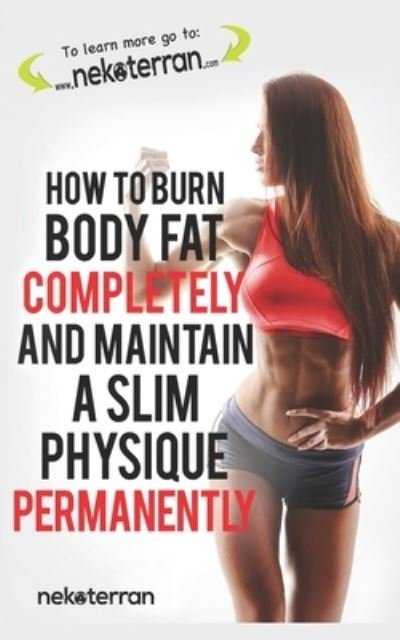 Cover for Nekoterran · How to Burn Body Fat Completely and Maintain a Slim Physique Permanently (Paperback Book) (2017)