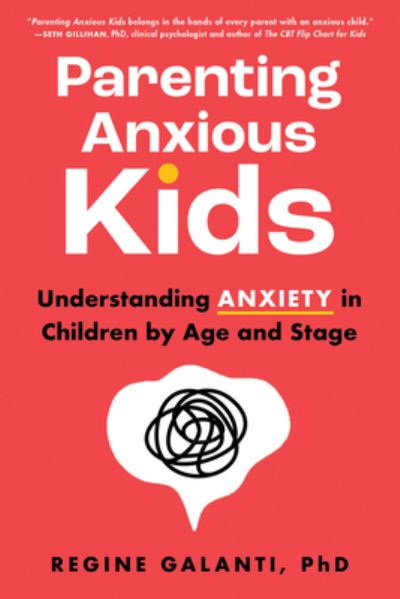 Cover for PhD, Regine Galanti, · Parenting Anxious Kids: Understanding Anxiety in Children by Age and Stage (Taschenbuch) (2024)