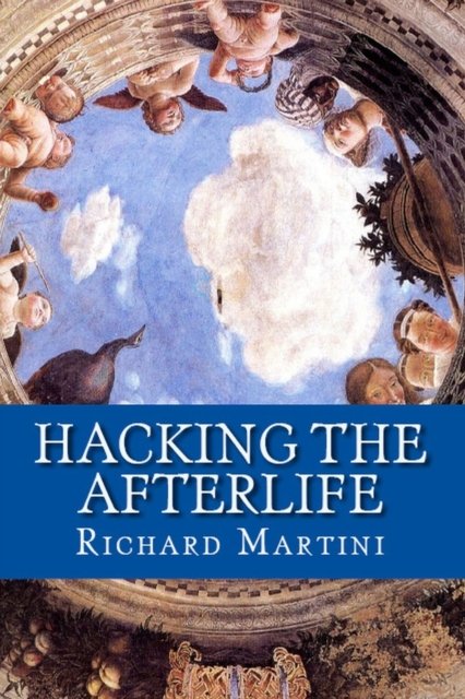 Cover for Richard Martini · Hacking the Afterlife: Practical Advice from the Flipside (Taschenbuch) (2016)