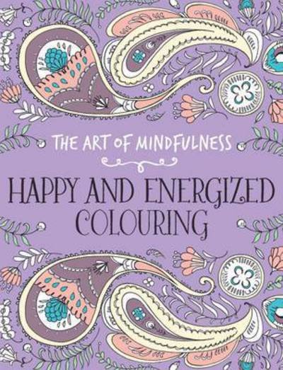 The Art of Mindfulness: Happy and Energized Colouring - Michael O'mara - Bøger - Michael O'Mara Books Ltd - 9781782435020 - 13. august 2015
