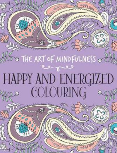 The Art of Mindfulness: Happy and Energized Colouring - Michael O'mara - Livros - Michael O'Mara Books Ltd - 9781782435020 - 13 de agosto de 2015