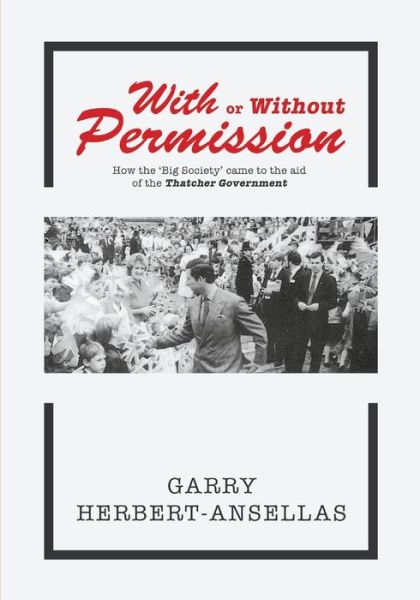 Cover for Garry Herbert-Ansellas · With or Without Permission: How the 'Big Society' Came to the Aid of the Thatcher Government (Taschenbuch) (2014)