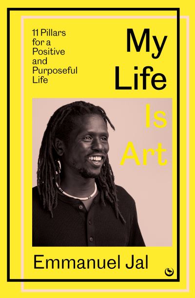 Cover for Emmanuel Jal · My Life Is Art: 11 Pillars for a Positive and Purposeful Life (Innbunden bok) [0 New edition] (2023)