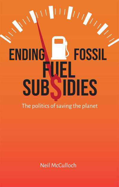 Cover for Neil McCulloch · Ending Fossil Fuel Subsidies: The politics of saving the planet (Hardcover Book) (2023)
