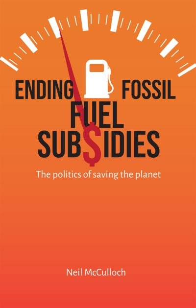 Cover for Neil McCulloch · Ending Fossil Fuel Subsidies : The Politics of Saving the Planet (Gebundenes Buch) (2023)