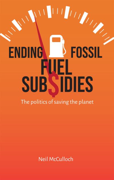 Cover for Neil McCulloch · Ending Fossil Fuel Subsidies : The Politics of Saving the Planet (Innbunden bok) (2023)