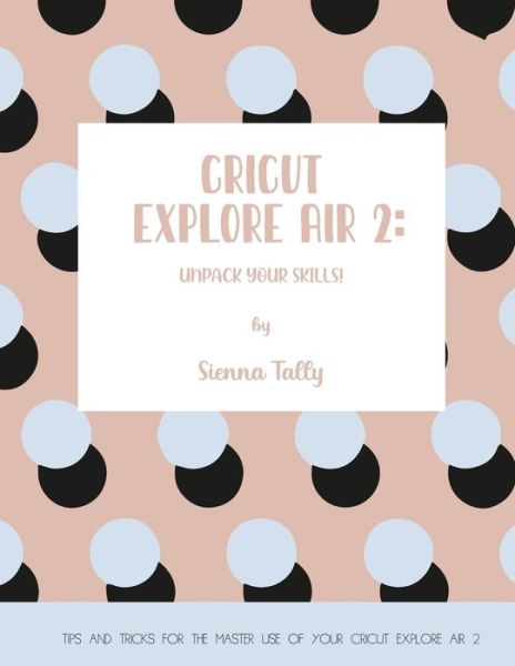 Cover for Sienna Tally · Cricut Explore Air 2 (Paperback Book) (2021)