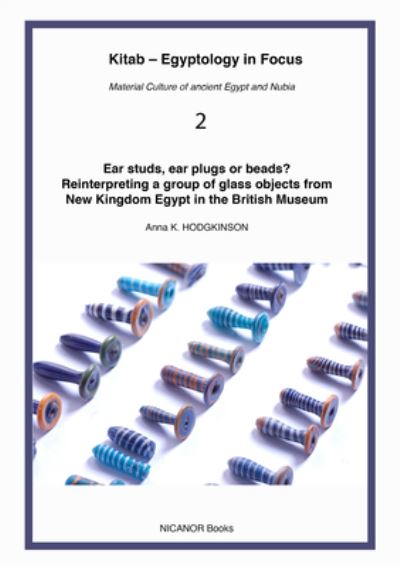 Cover for Hodgkinson Anna K. · Ear studs, ear plugs or beads? Reinterpreting a group of glass objects from New Kingdom Egypt in the British Museum (Paperback Book) (2021)