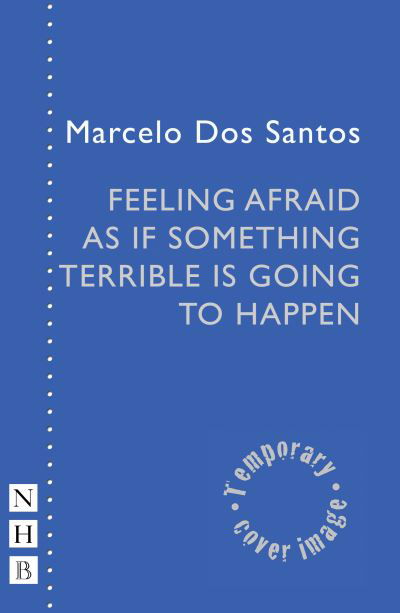 Feeling Afraid As If Something Terrible Is Going To Happen - NHB Modern Plays - Marcelo Dos Santos - Books - Nick Hern Books - 9781839041020 - August 11, 2022