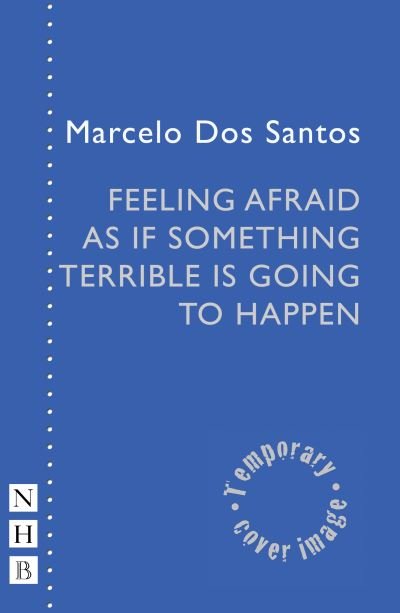 Cover for Marcelo Dos Santos · Feeling Afraid As If Something Terrible Is Going To Happen - NHB Modern Plays (Paperback Book) (2022)