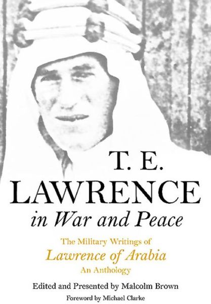 Cover for Malcolm Brown · T E Lawrence in War and Peace: an Anthology of the Military Writings of Lawrence of Arabia (Paperback Book) (2015)