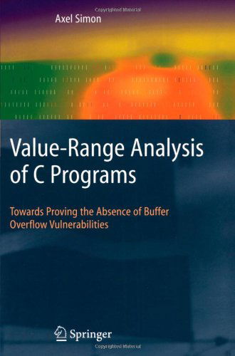 Cover for Axel Simon · Value-Range Analysis of C Programs: Towards Proving the Absence of Buffer Overflow Vulnerabilities (Paperback Book) [Softcover reprint of hardcover 1st ed. 2008 edition] (2011)