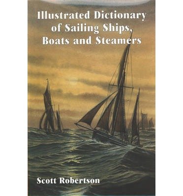 Illustrated Dictionary of Sailing Ships, Boats and Steamers: 1300 BC to 1900 AD - Scott Robertson - Bøger - Special Interest Model Books - 9781854862020 - 29. juni 2000