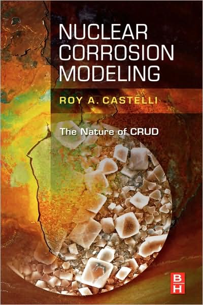 Cover for Castelli, Roy (Lockheed Martin, Nuclear Engineer; &lt;br&gt;Knolls Atomic Power Laboratory, Advisory Engineer) · Nuclear Corrosion Modeling: The Nature of CRUD (Hardcover Book) (2009)