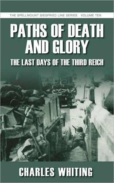 Cover for Charles Whiting · Paths of Death and Glory: The Last Days of the Third Reich: The Spellmount Siegfried Line Series Volume Ten (Paperback Book) (2007)