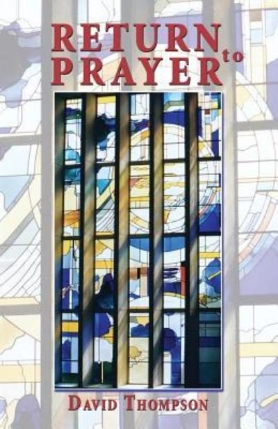 Return to Prayer - David Thompson - Bøker - The Choir Press - 9781911589020 - 30. juni 2017
