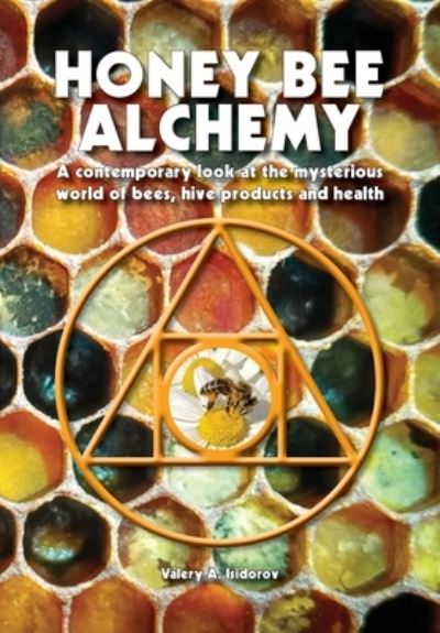 Cover for Valery A Isidorov · Honey Bee Alchemy. A contemporary look at the mysterious world of bees, hive products and health (Paperback Book) (2021)