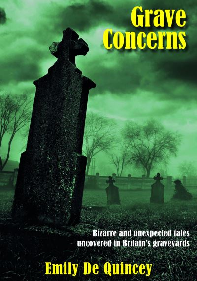 Cover for Nicola Kelleher · Grave Concerns: Bizarre and Unexpected Tales Uncovered in Britain's Graveyards (Hardcover Book) [Illustrated edition] (2022)