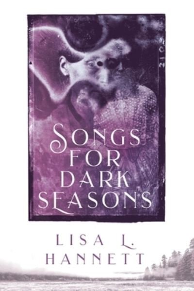 Songs for Dark Seasons - Lisa L Hannett - Books - Ticonderoga Publications - 9781925212020 - May 4, 2020