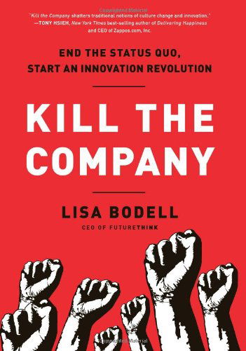 Cover for Lisa Bodell · Kill the Company: End the Status Quo, Start an Innovation Revolution (Inbunden Bok) (2012)