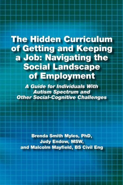 The Hidden Curriculum of Getting and Keeping a Job: Navigating the Social Landscape of Employment: A Guide for Individuals with Autism Spectrum and Other Social-Cognitive Challenges - Brenda Smith Myles - Livres - AAPC Publishing - 9781937473020 - 1 novembre 2012