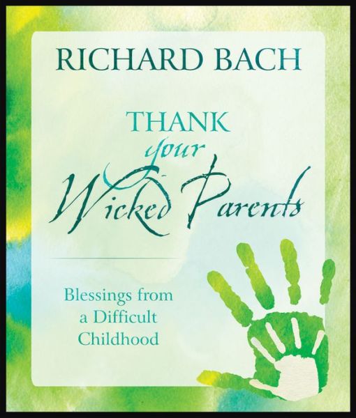 Cover for Bach, Richard (Richard Bach) · Thank Your Wicked Parents: Blessings from a Difficult Childhood (Hardcover Book) (2013)