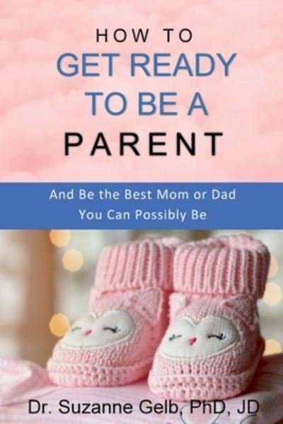 Cover for Gelb Phd Jd · How to Get Ready to Be a Parent-And Be The Best Mom Or Dad You Can Possibly Be (Taschenbuch) (2019)