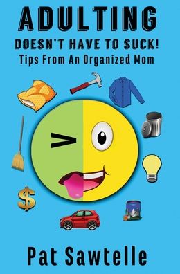 Adulting Doesn't Have To Suck: Tips From An Organized Mom - Pat Sawtelle - Kirjat - Cozypar Publishing - 9781955925020 - maanantai 1. marraskuuta 2021