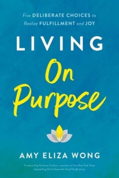 Cover for Amy Elizabeth Wong · Living On Purpose: Five Deliberate Choices to Realize Fulfillment and Joy (Inbunden Bok) (2022)