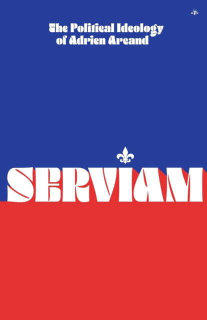 Serviam: The Political Ideology of Adrien Arcand - Adrien Arcand - Books - Antelope Hill Publishing - 9781956887020 - December 27, 2021