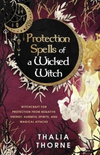Cover for Thalia Thorne · Protection Spells of a Wicked Witch: Witchcraft for Protection from Negative Energy, Harmful Spirits, and Magical Attacks (Taschenbuch) (2022)