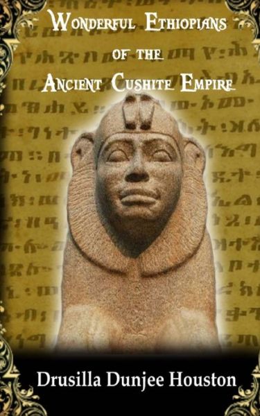 Wonderful Ethiopians of the Ancient Cushite Empire - Drusilla Dunjee Houston - Books - Createspace Independent Publishing Platf - 9781977817020 - October 1, 2017