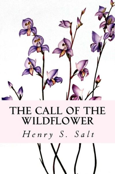 The Call of the Wildflower - Henry S Salt - Książki - Createspace Independent Publishing Platf - 9781978427020 - 19 października 2017