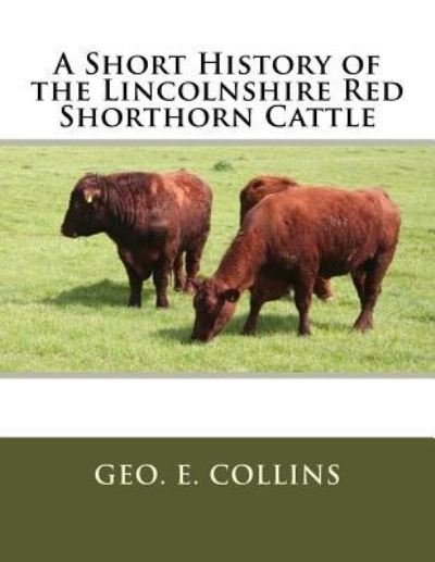 Cover for Geo E Collins · A Short History of the Lincolnshire Red Shorthorn Cattle (Pocketbok) (2017)