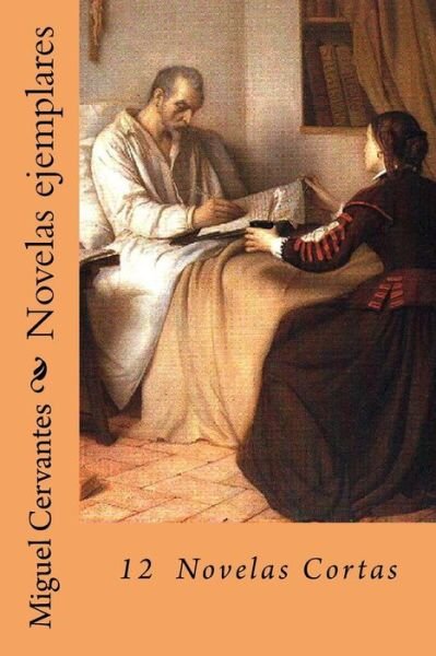 Novelas Ejemplares - Miguel de Cervantes - Books - Createspace Independent Publishing Platf - 9781985232020 - February 8, 2018