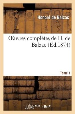 Oeuvres Completes De H. De Balzac. Tome 1 - De Balzac-h - Libros - Hachette Livre - Bnf - 9782012159020 - 1 de septiembre de 2013